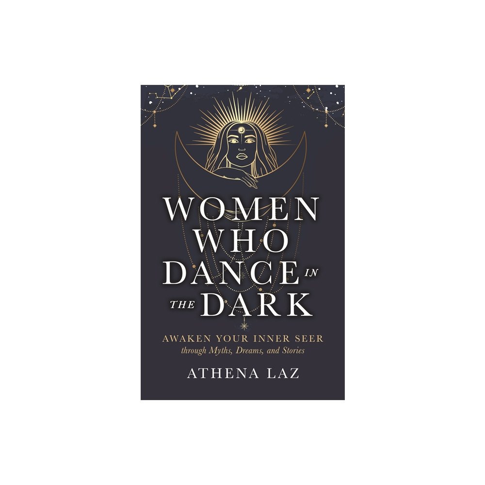 Athena Laz Women Who Dance in the Dark: Awaken Your Inner Seer through Myths, Dreams and Stories (häftad, eng)