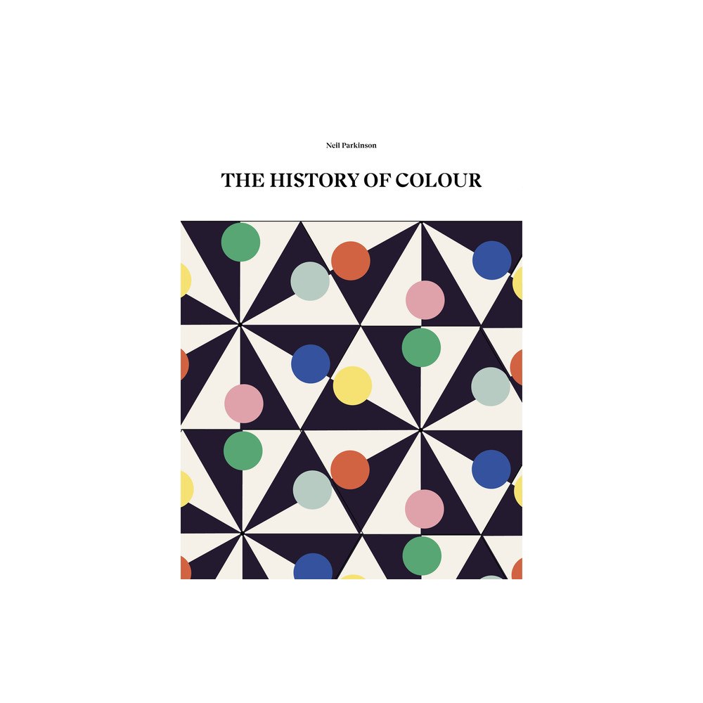 Neil Parkinson The History Of Colour : A Universe of Chromatic Phenomena (inbunden, eng)