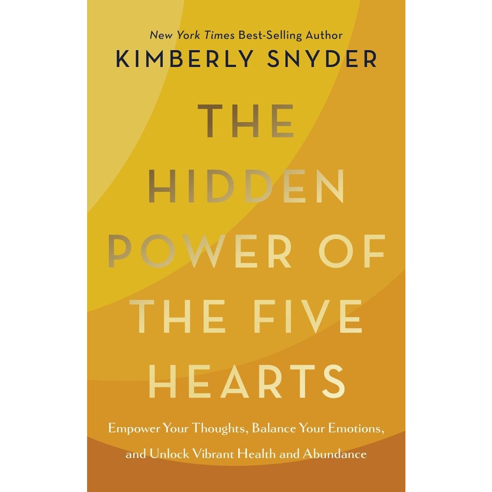 Kimberly Snyder The Hidden Power of the Five Hearts: Harmonize Your Thoughts and Emotions and Create Greater Health and Abundance (inbun...