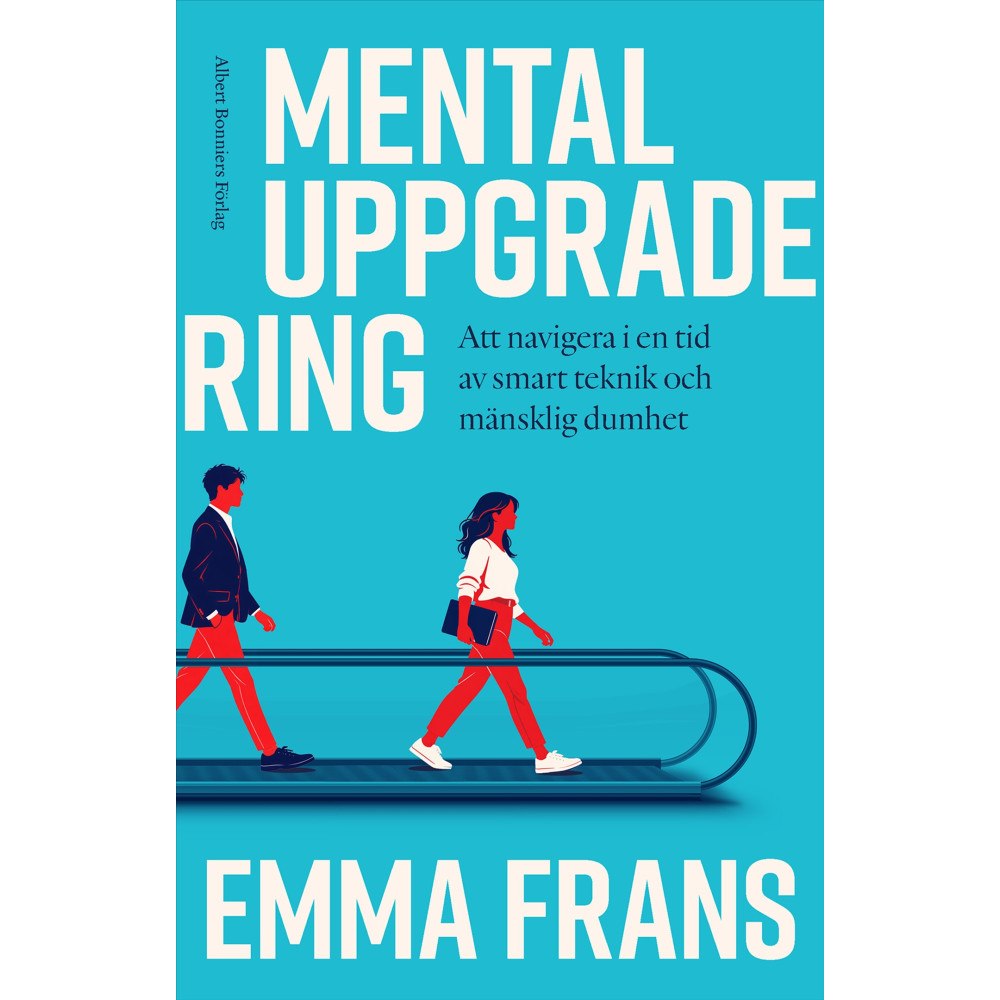 Emma Frans Mental uppgradering : att navigera i en tid av smart teknik och mänsklig dumhet (inbunden)