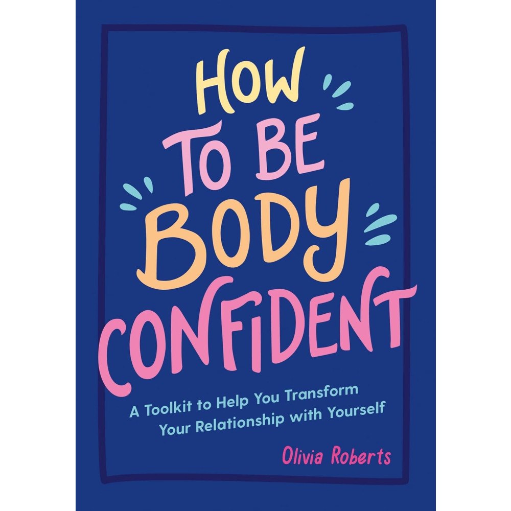 Olivia Roberts How to Be Body Confident: A Toolkit to Help You Transform Your Relationship with Yourself (häftad, eng)