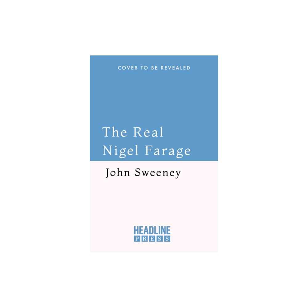 Headline Publishing Group The Real Nigel Farage (inbunden, eng)