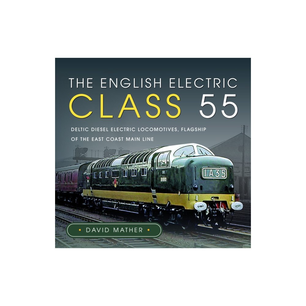 Pen & Sword Books Ltd The English Electric Class 55 (inbunden, eng)