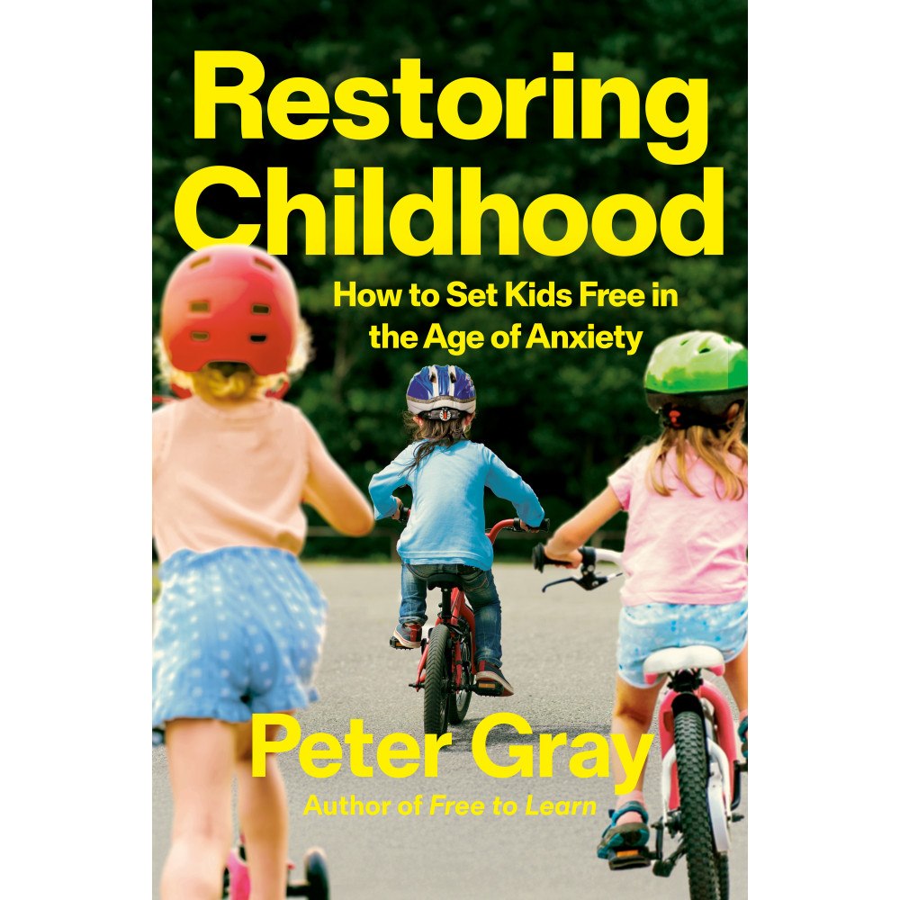 Peter Gray Restoring Childhood: How to Set Kids Free in the Age of Anxiety (inbunden, eng)