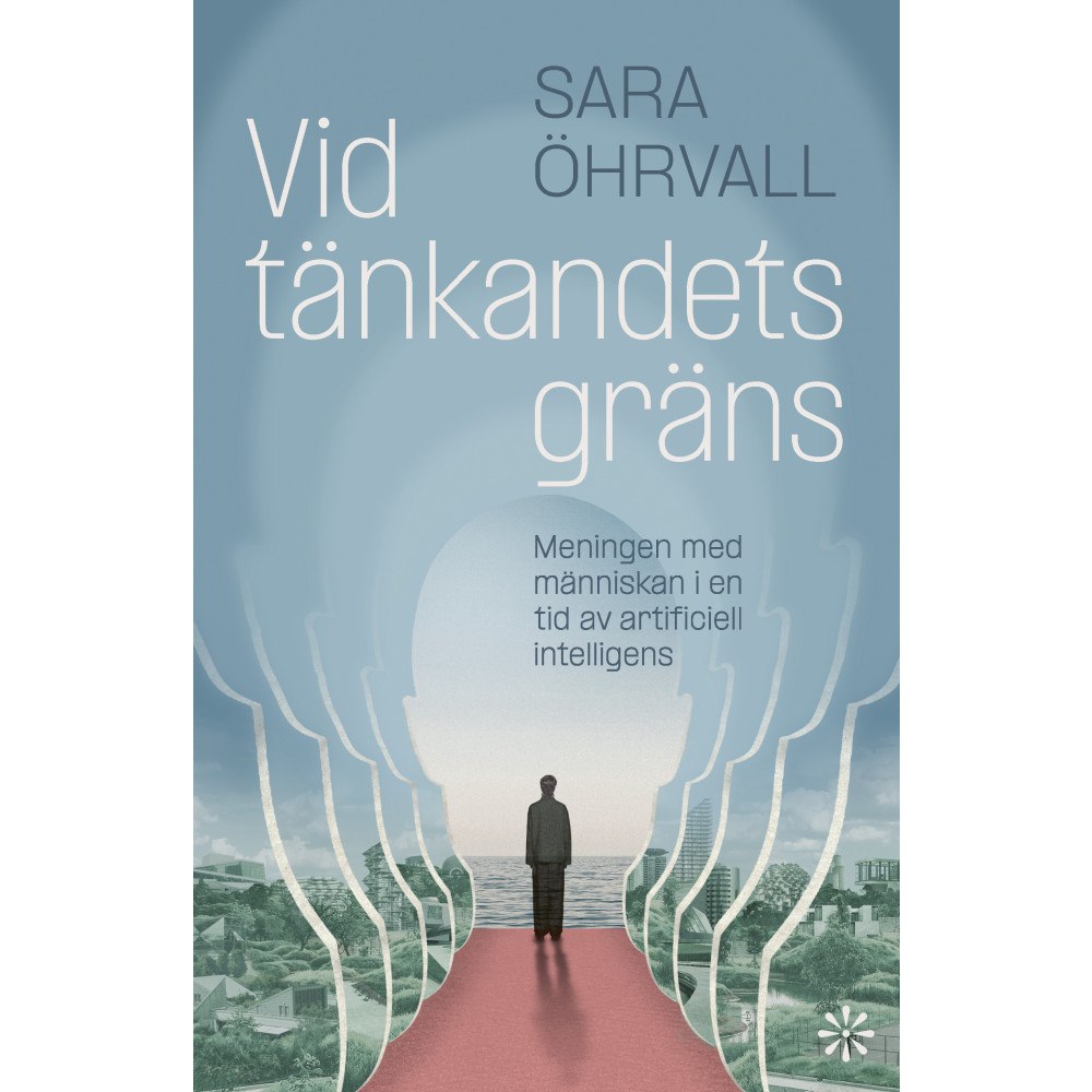 Sara Öhrvall Vid tänkandets gräns : meningen med människan i en tid av artificiell intelligens (inbunden)
