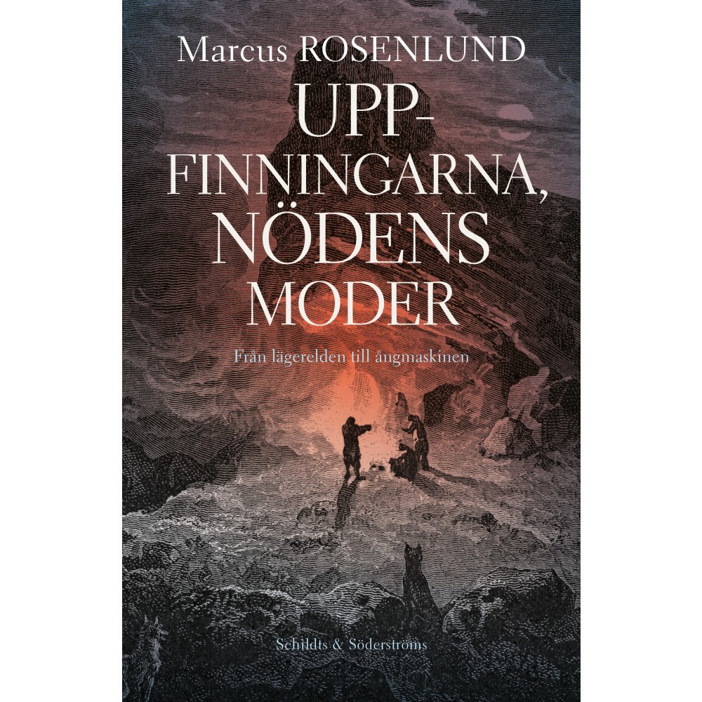 Marcus Rosenlund Uppfinningarna, nödens moder : från lägerelden till ångmaskinen (inbunden)