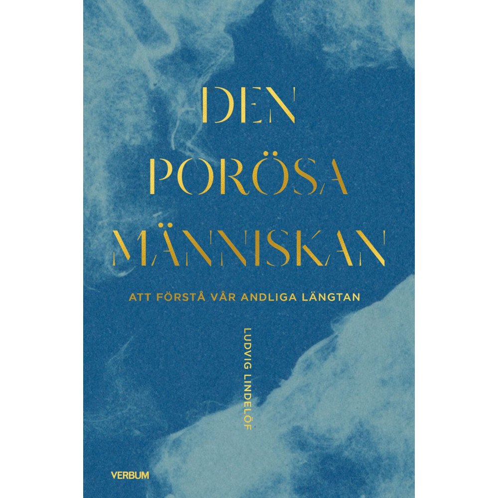 Ludvig Lindelöf Den porösa människan : att förstå vår andliga längtan (bok, kartonnage)