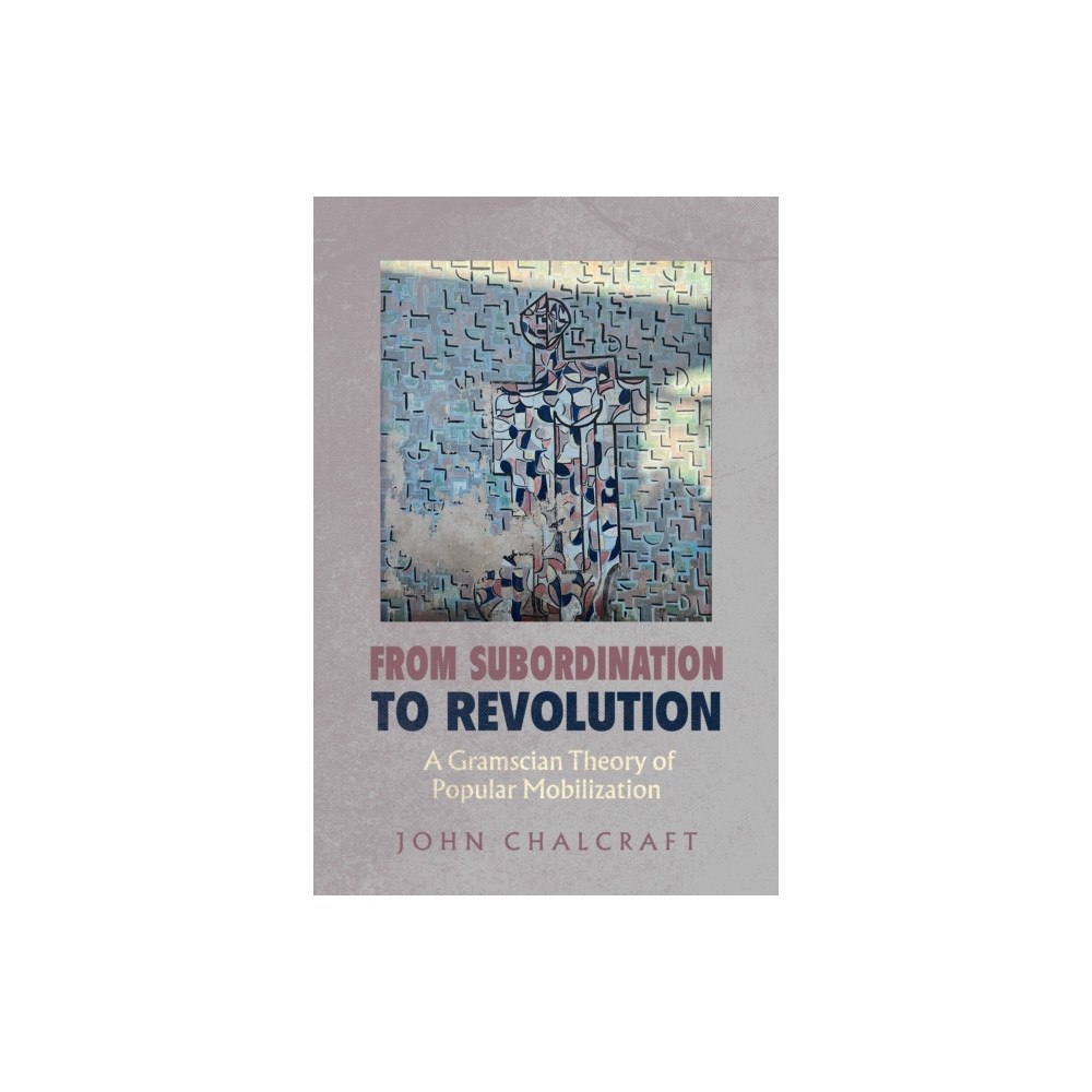 University of california press From Subordination to Revolution – A Gramscian Theory of Popular Mobilization (häftad, eng)