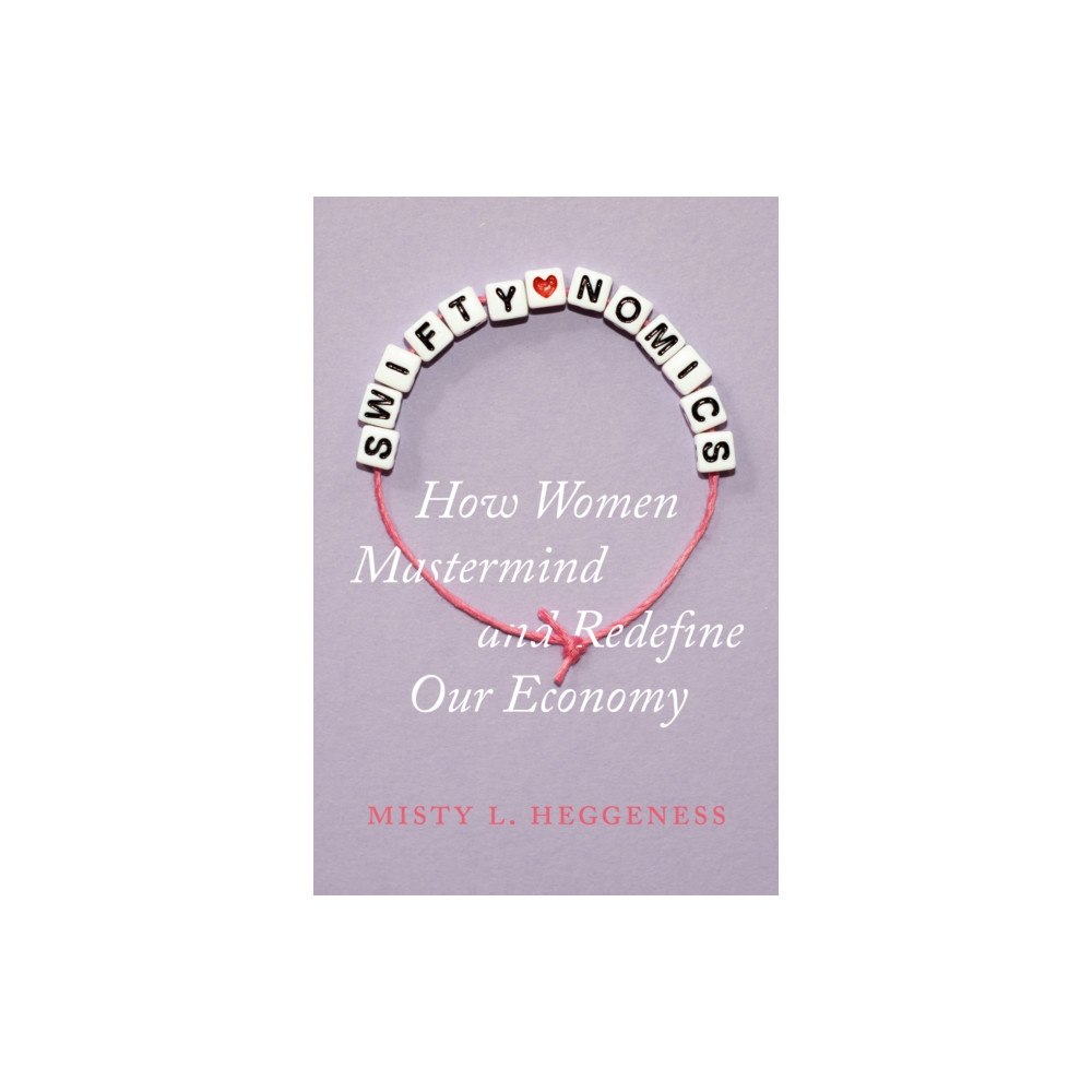 University of california press Swiftynomics – How Women Mastermind and Redefine Our Economy (inbunden, eng)