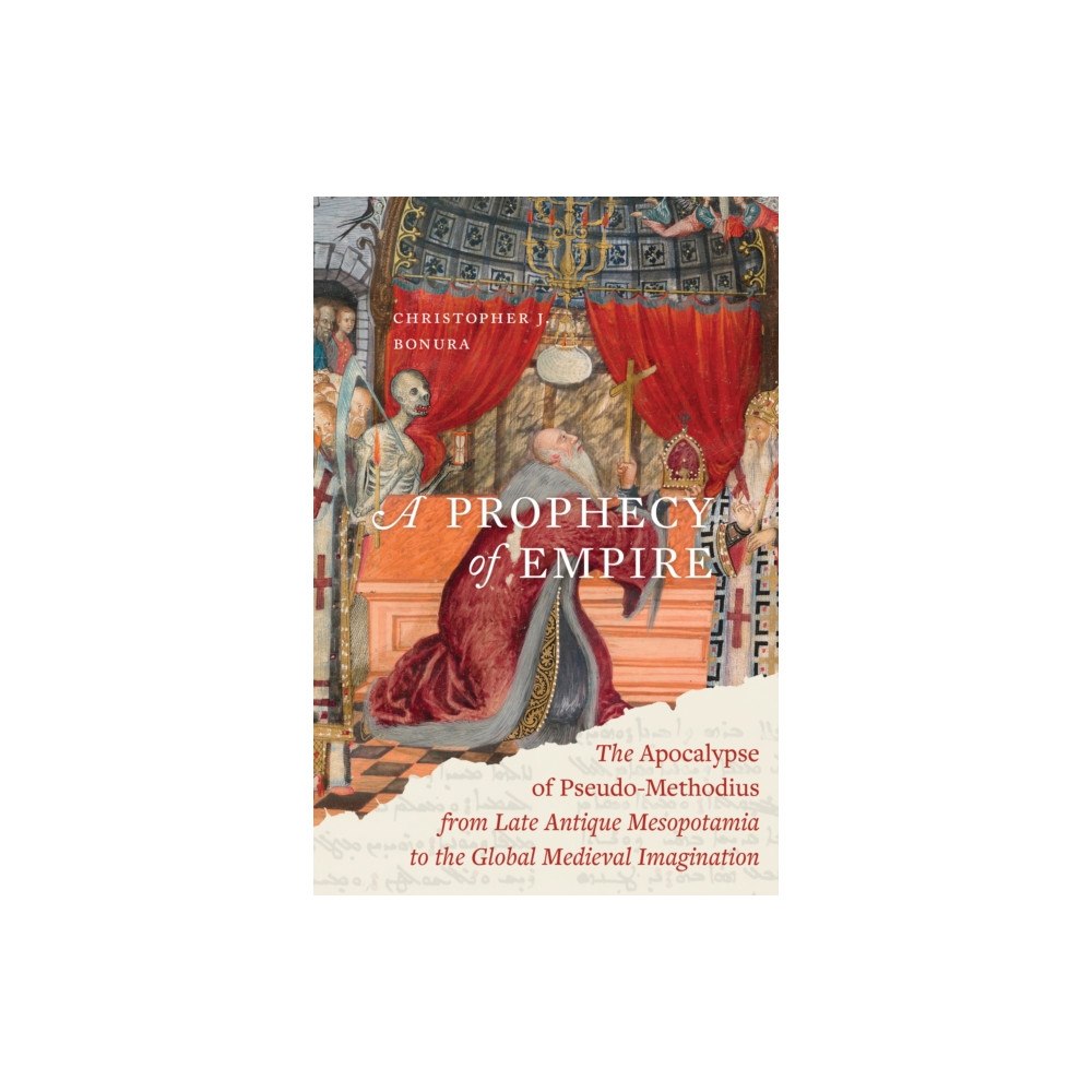 University of california press A Prophecy of Empire – The Apocalypse of Pseudo–Methodius from Late Antique Mesopotamia to the Global Medieval Imaginati...