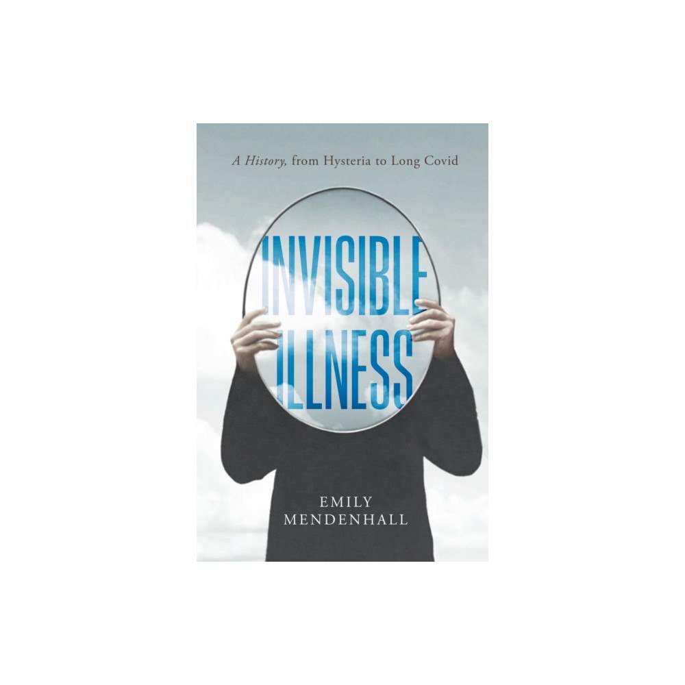 University of california press Invisible Illness – A History, from Hysteria to Long Covid (inbunden, eng)