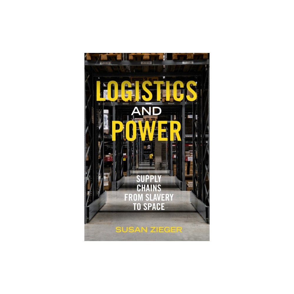 University of california press Logistics and Power – Supply Chains from Slavery to Space (inbunden, eng)