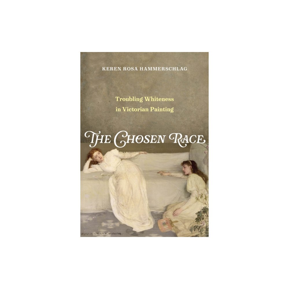 University of california press The Chosen Race – Troubling Whiteness in Victorian Painting (inbunden, eng)