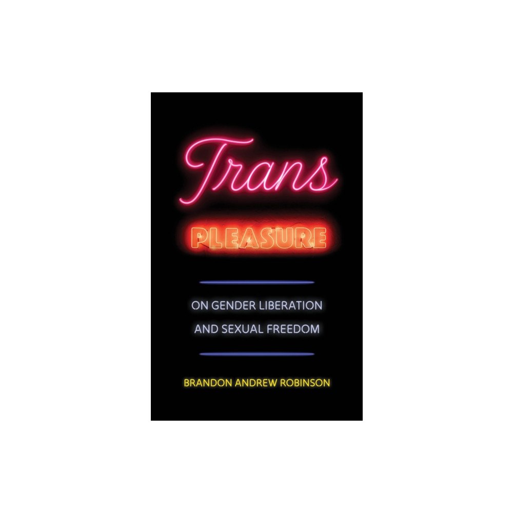 University of california press Trans Pleasure – On Gender Liberation and Sexual Freedom (häftad, eng)