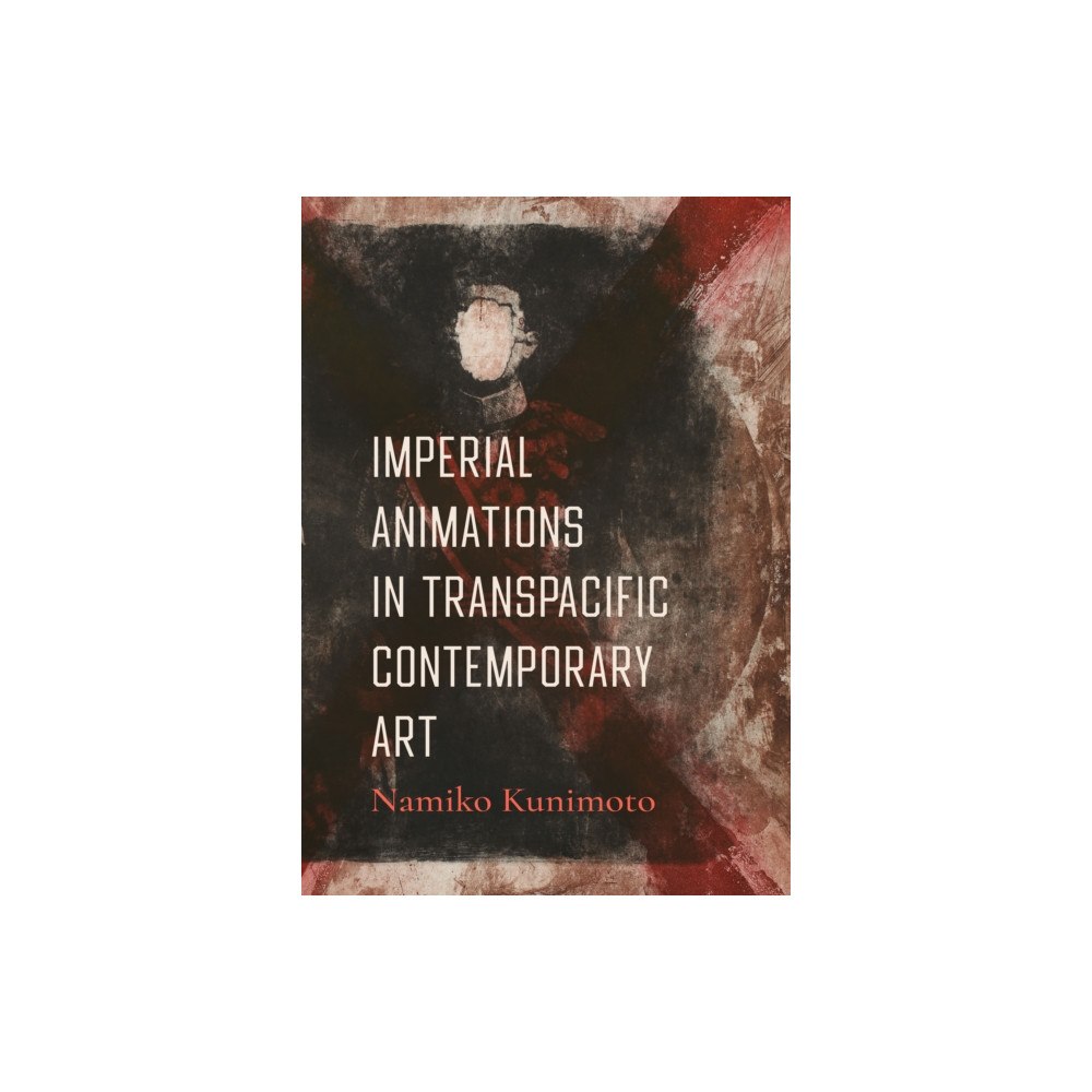 University of california press Imperial Animations in Transpacific Contemporary Art (inbunden, eng)