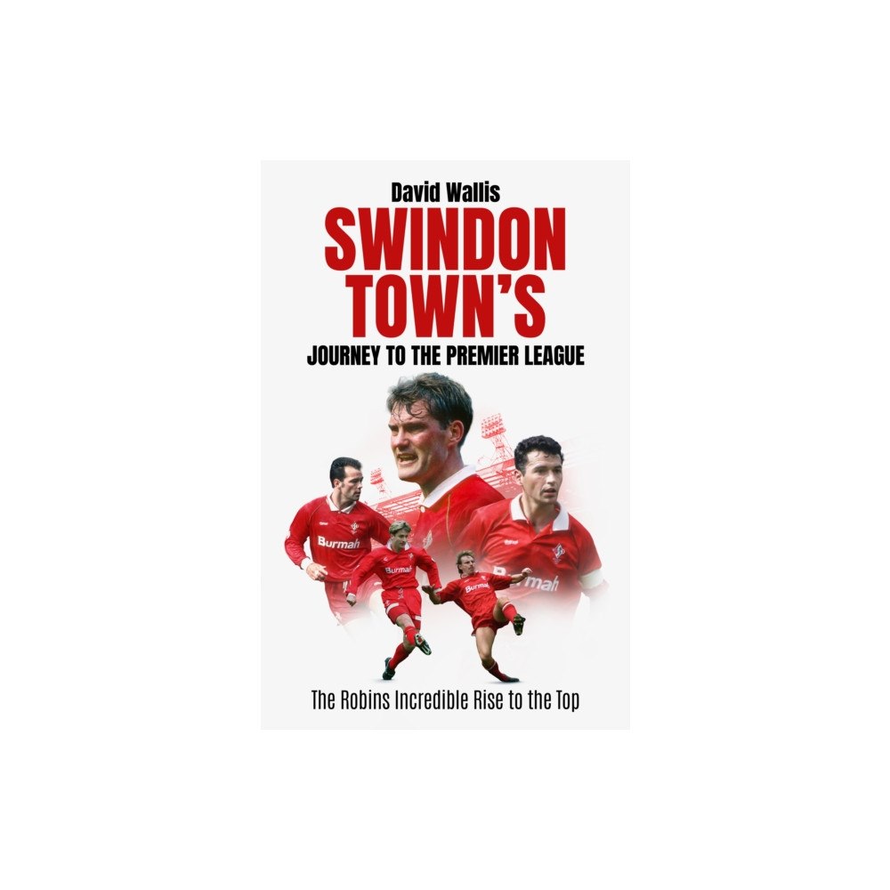 Pitch Publishing Ltd Swindon Town's Journey to the Premier League (inbunden, eng)