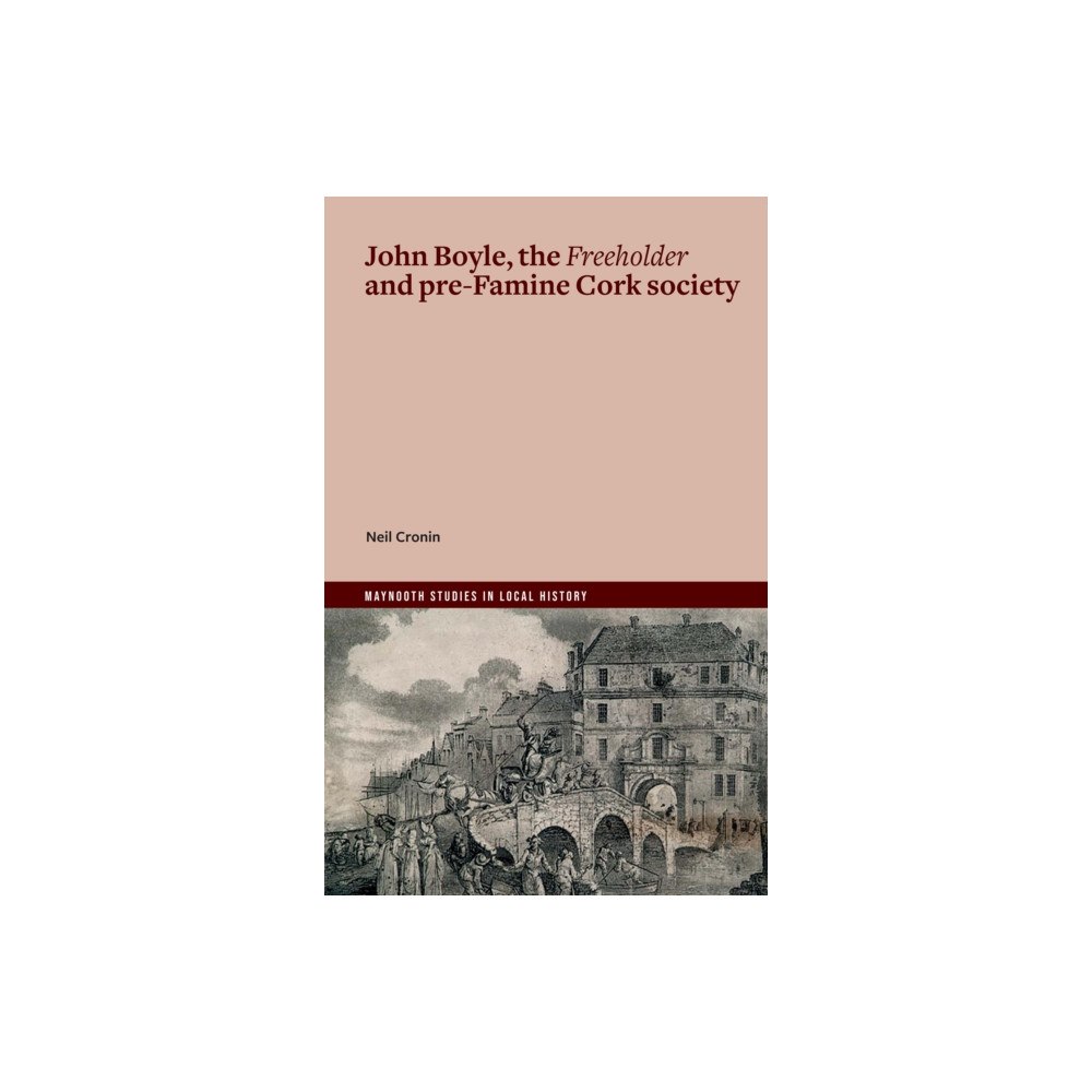 Four Courts Press Ltd John Boyle, the Freeholder and pre-Famine Cork society (häftad, eng)
