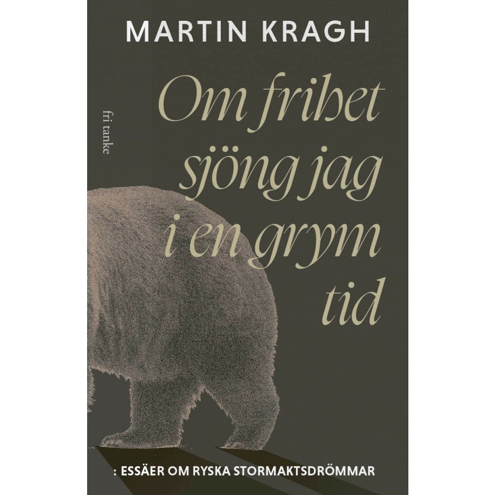 Martin Kragh Om frihet sjöng jag i en grym tid: Essäer om ryska stormaktsdröm (inbunden)
