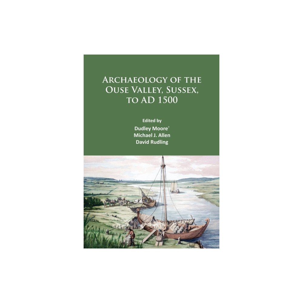 Archaeopress Archaeology of the Ouse Valley, Sussex, to AD 1500 (häftad, eng)