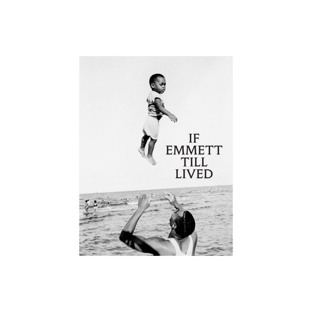 Distributed Art Publishers If Emmett Till Lived: A Creative Monument (inbunden, eng)