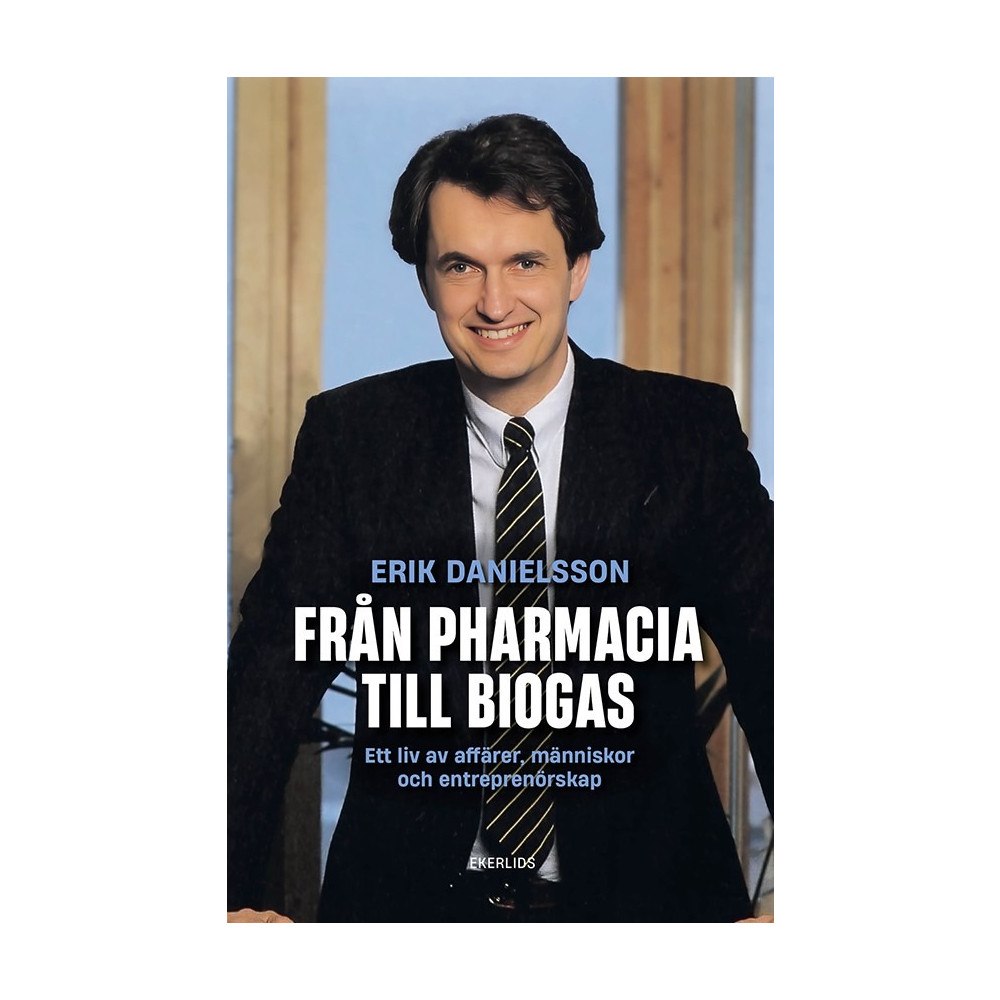 Erik Danielsson Från Pharmacia till Biogas (inbunden)
