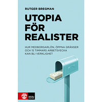 Rutger Bregman Utopia för realister : hur medborgarlön, öppna gränser och 15 timmars arbetsvecka kan bli verklighet (inbunden)