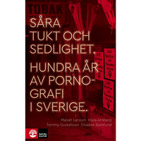 Mariah Larsson Såra tukt och sedlighet : hundra år av pornografi i Sverige (inbunden)
