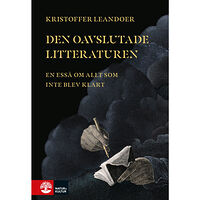 Kristoffer Leandoer Den oavslutade litteraturen : en essä om allt som inte blev klart (bok, kartonnage)