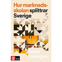 Petter Sandgren Hur marknadsskolan splittrar Sverige (inbunden)