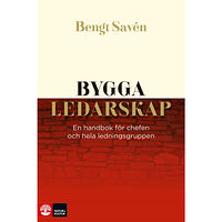 Bengt Savén Bygga ledarskap : en handbok för chefen och hela ledningsgruppen (inbunden)
