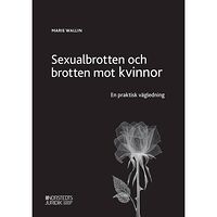 Marie Wallin Sexualbrotten och brotten mot kvinnor  : en praktisk vägledning (häftad)