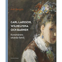 Ami Bergöö Carl Larsson, Wilhelmina och barnen – konstnärens okända familj (inbunden)