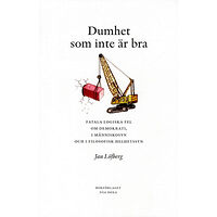 Jan Löfberg Dumhet som inte är bra : Fatala logiska fel om demokrati, i människosyn och (häftad)