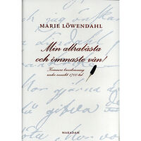 Marie Löwendahl Min allrabästa och ömmaste vän! : kvinnors brevskrivning under svenskt 1700-tal (inbunden)