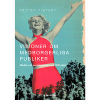 Petter Tistedt Visioner om medborgerliga publiker : medier och socialreformism på 1930-talet (bok, danskt band)