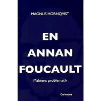 Magnus Hörnqvist En annan Foucault : maktens problematik (inbunden)