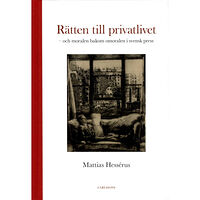 Mattias Hessérus Rätten till privatlivet : och moralen bakom omoralen i svensk press (inbunden)