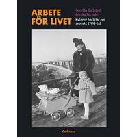 Gunilla Carlstedt Arbete för livet : Kvinnor berättar om svenskt 1900-tal (inbunden)
