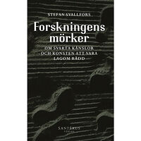 Stefan Svallfors Forskningens mörker: Om svarta känslor och konsten att vara lagom rädd (inbunden)