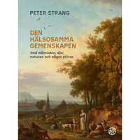 Peter Strang Den hälsosamma gemenskapen : med människor, djur, naturen och  något större (inbunden)