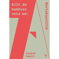 Fredrik Kopsch Allt du behöver veta om bostadspolitik (bok, danskt band)