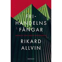 Rikard Allvin Frihandelns fångar : avtalen som hotar demokratin (inbunden)