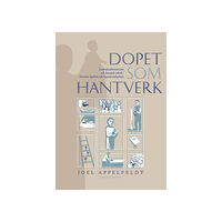 Joel Appelfeldt Dopet som hantverk : gudstjänstkreativitet och liturgisk taktik i Svenska kyrkan och Equmeniakyrkan (bok, danskt band)