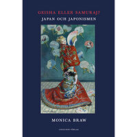 Monica Braw Geisha eller samuraj? : Japan och japonismen (inbunden)