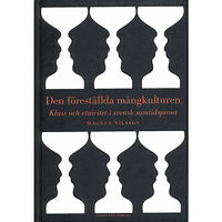 Magnus Nilsson Den föreställda mångkulturen : klass och etnicitet i svensk samtidsprosa (inbunden)