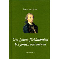Immanuel Kant Om fysiska förhållanden hos jorden och månen (inbunden)