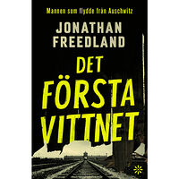 Jonathan Freedland Det första vittnet : mannen som flydde från Auschwitz (inbunden)