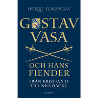 Heikki Ylikangas Gustav Vasa och hans fiender : från Kristian II till Nils Dacke (inbunden)