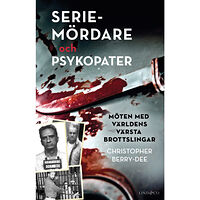 Christopher Berry-Dee Seriemördare och psykopater : möten med världens värsta brottslingar (inbunden)