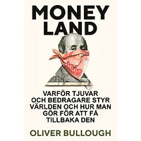 Oliver Bullough Moneyland : varför tjuvar och bedragare styr världen och hur man gör för att få tillbaka den (inbunden)